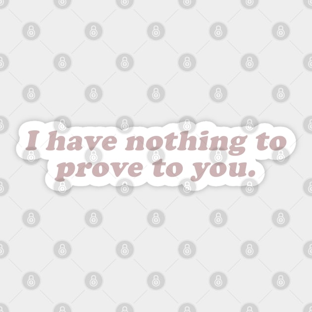 I have nothing to prove to you Sticker by beunstoppable